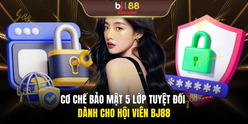Cơ chế bảo mật 5 lớp tuyệt đối dành cho hội viên BJ88