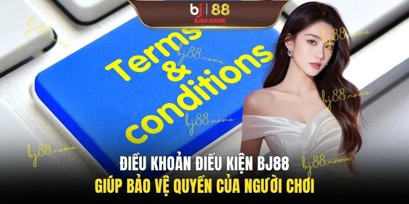 Điều khoản điều kiện BJ88 giúp bảo vệ quyền của người chơi