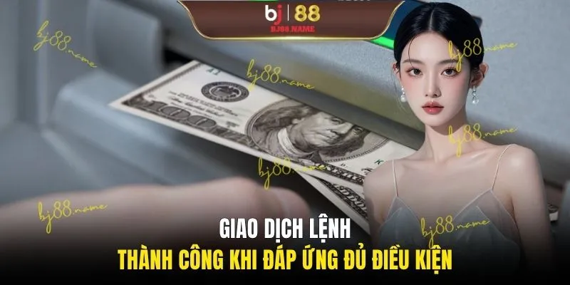 Giao dịch lệnh thành công khi đáp ứng đủ điều kiện