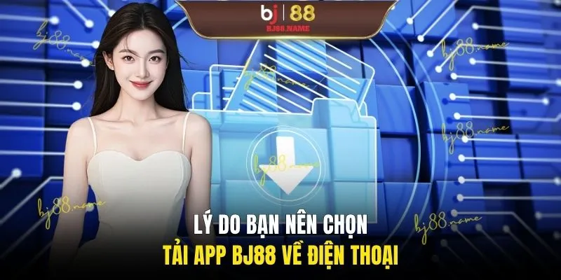 Lý do bạn nên chọn tải app BJ88 về điện thoại