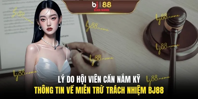 Lý do hội viên cần nắm kỹ thông tin về miễn trừ trách nhiệm BJ88