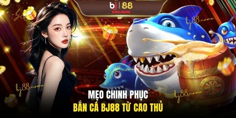 Mẹo chinh phục bắn cá BJ88 từ cao thủ