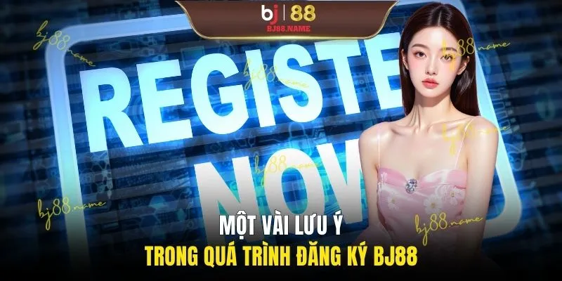 Một vài lưu ý trong quá trình đăng ký BJ88