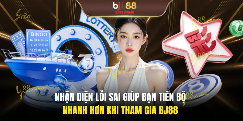 Nhận diện lỗi sai giúp bạn tiến bộ nhanh hơn khi tham gia BJ88